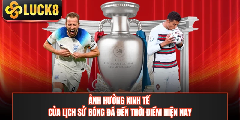 Ảnh hưởng kinh tế của lịch sử bóng đá đến thời điểm hiện nay