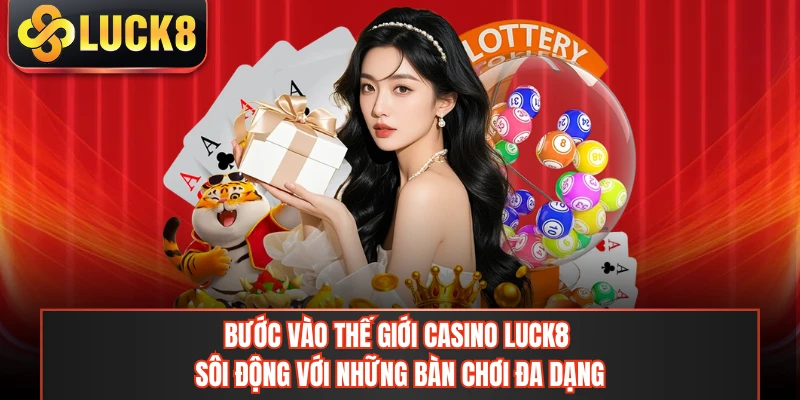 Bước vào thế giới casino LUCK8 sôi động với những bàn chơi đa dạng