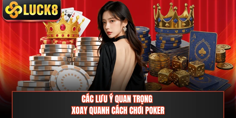 Các lưu ý quan trọng xoay quanh cách chơi Poker