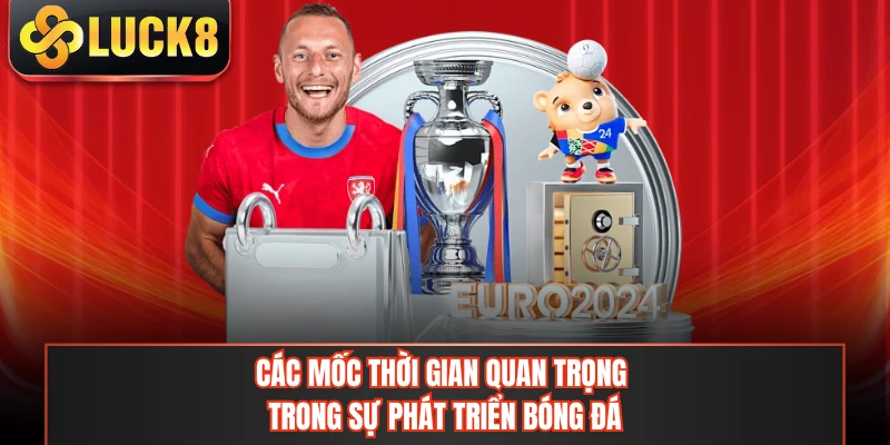 Các mốc thời gian quan trọng trong sự phát triển bóng đá