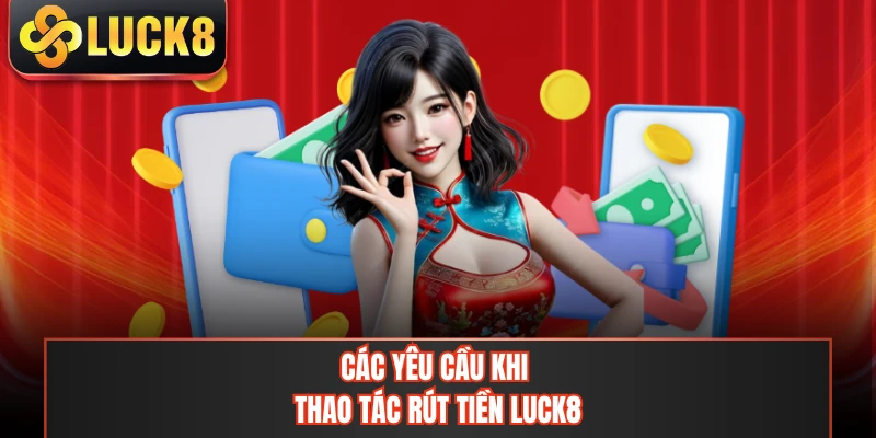 Các yêu cầu khi thao tác rút tiền LUCK8
