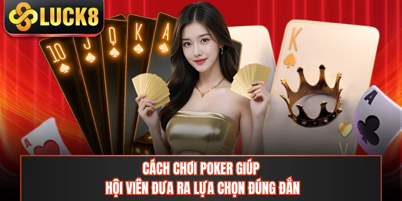 Cách chơi Poker giúp hội viên đưa ra lựa chọn đúng đắn