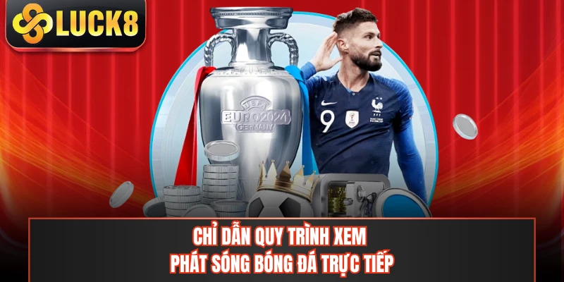 Chỉ dẫn quy trình xem phát sóng bóng đá trực tiếp
