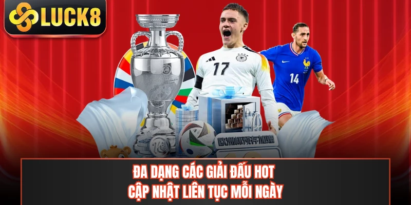 Đa dạng các giải đấu hot cập nhật liên tục mỗi ngày