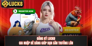 Đăng Ký LUCK8 - Gia Nhập Dễ Dàng Giúp Bạn Săn Thưởng Lớn