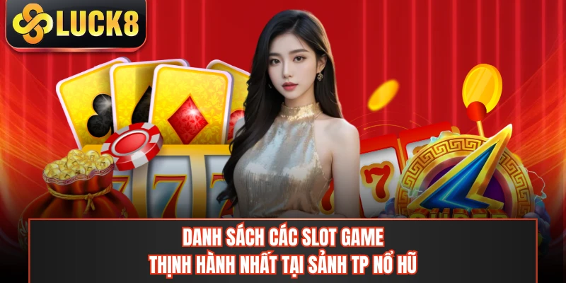 Danh sách các slot game thịnh hành nhất tại sảnh TP nổ hũ