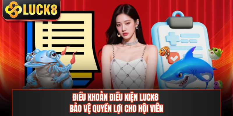 Điều khoản điều kiện LUCK8 bảo vệ quyền lợi cho hội viên