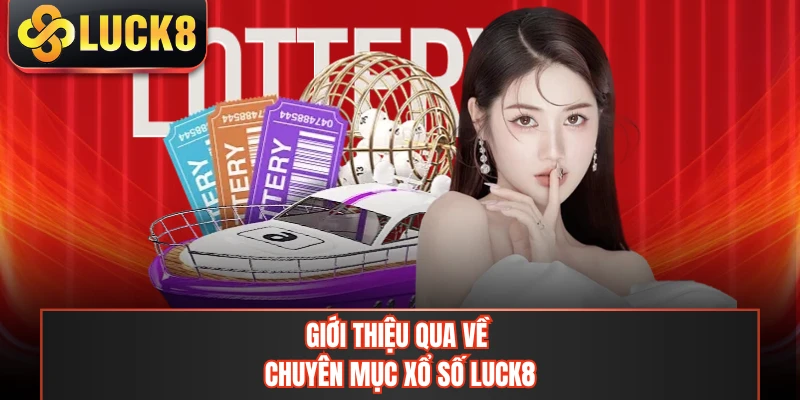 Giới thiệu qua về chuyên mục xổ số LUCK8