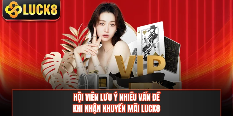 Hội viên lưu ý nhiều vấn đề khi nhận khuyến mãi LUCK8