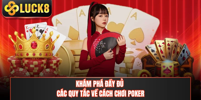 Khám phá đầy đủ các quy tắc về cách chơi Poker