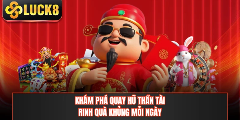 Khám phá quay hũ thần tài rinh quà khủng mỗi ngày
