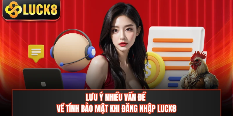 Lưu ý nhiều vấn đề về tính bảo mật khi đăng nhập LUCK8