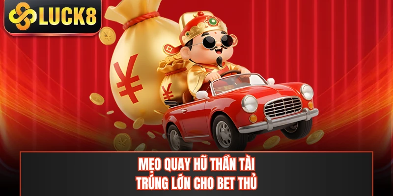 Mẹo quay hũ thần tài trúng lớn cho bet thủ