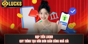 Nạp Tiền LUCK8 - Quy Trình Tạo Vốn Đơn Giản Cùng Nhà Cái
