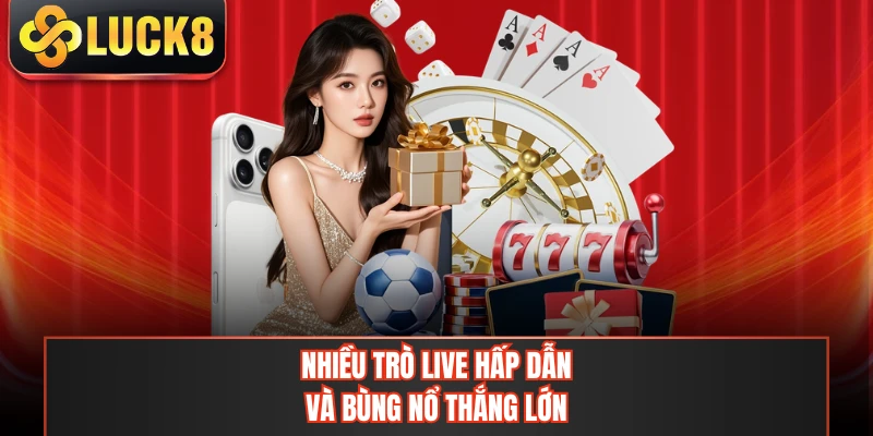 Nhiều trò live hấp dẫn và bùng nổ thắng lớn