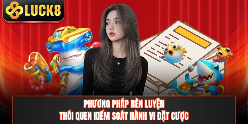 Phương pháp rèn luyện thói quen kiểm soát hành vi đặt cược