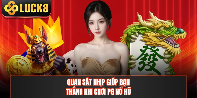 Quan sát nhịp giúp bạn thắng khi chơi PG nổ hũ