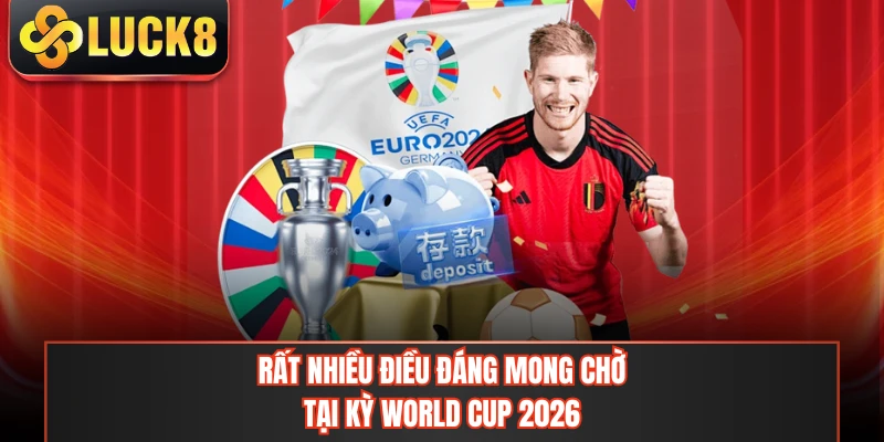 Rất nhiều điều đáng mong chờ tại kỳ World Cup 2026