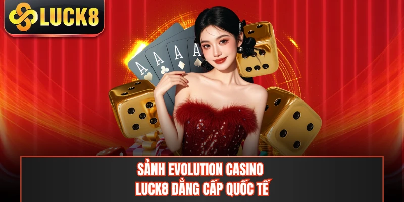 Sảnh evolution casino LUCK8 đẳng cấp quốc tế