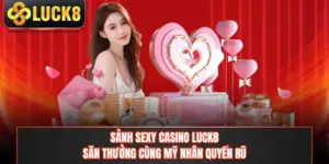 Sảnh Sexy Casino LUCK8 - Săn Thưởng Cùng Mỹ Nhân Quyến Rũ