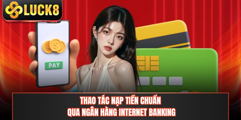 Thao tác nạp tiền chuẩn qua ngân hàng internet banking