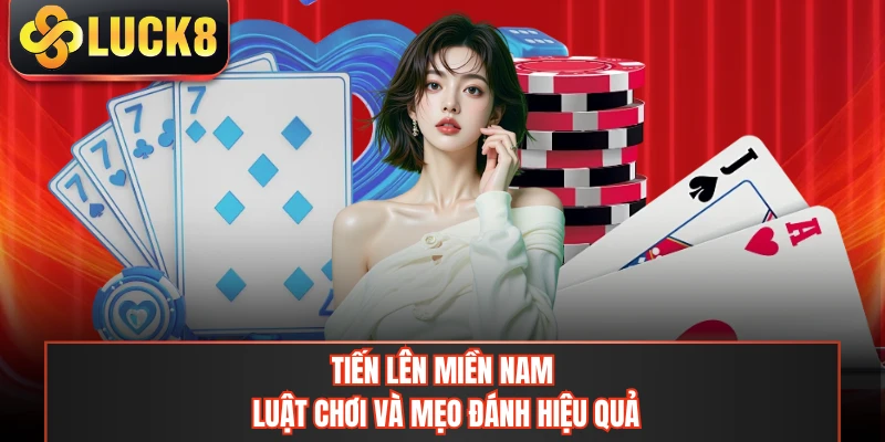 Tiến Lên Miền Nam - Luật Chơi Và Mẹo Đánh Hiệu Quả