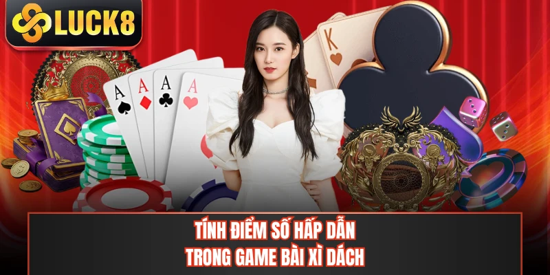 Tính điểm số hấp dẫn trong game bài xì dách
