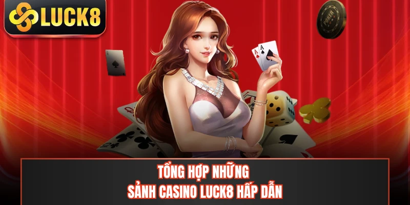 Tổng hợp những sảnh casino LUCK8 hấp dẫn