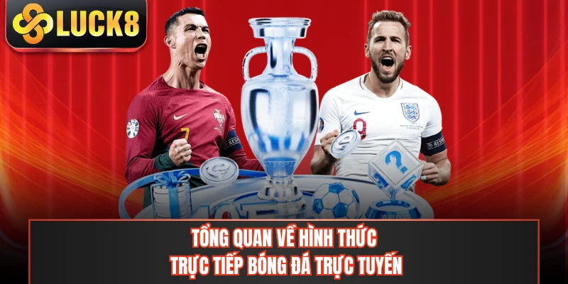 Tổng quan về hình thức trực tiếp bóng đá trực tuyến