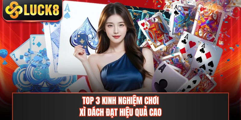 Top 3 kinh nghiệm chơi xì dách đạt hiệu quả cao