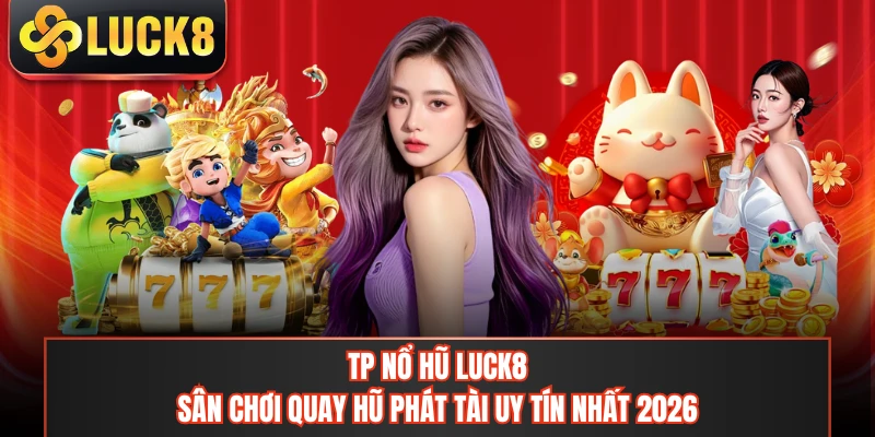 TP Nổ Hũ LUCK8 - Sân Chơi Quay Hũ Phát Tài Uy Tín Nhất 2026