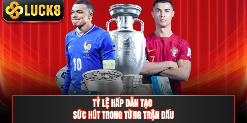 Tỷ lệ hấp dẫn tạo sức hút trong từng trận đấu