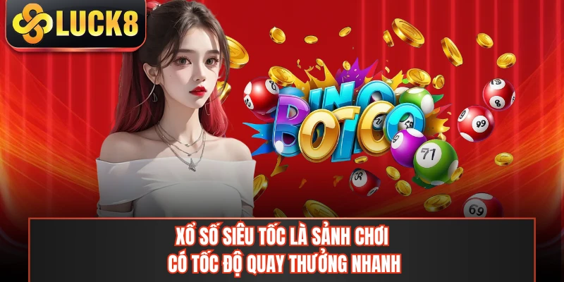 Xổ số siêu tốc là sảnh chơi có tốc độ quay thưởng nhanh