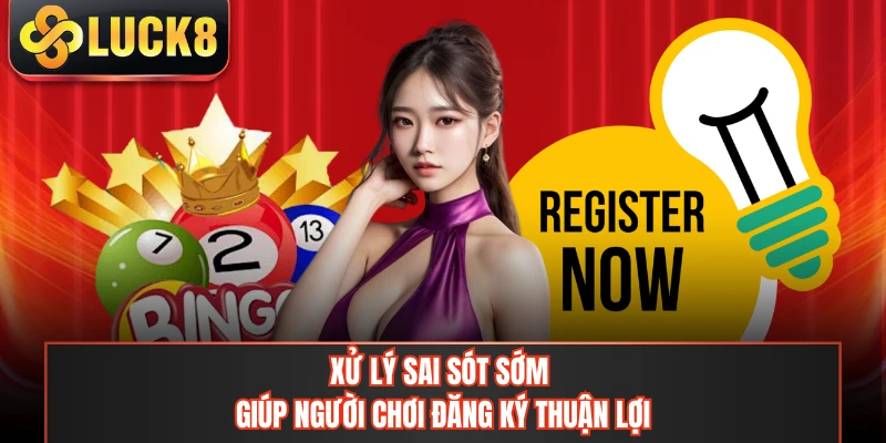 Xử lý sai sót sớm giúp người chơi đăng ký thuận lợi