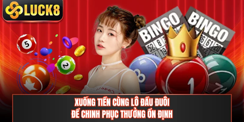 Xuống tiền cùng lô đầu đuôi để chinh phục thưởng ổn định